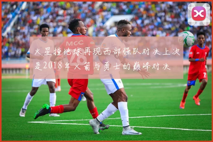 火星撞地球再现西部强队对决上次是2018年火箭与勇士的巅峰对决