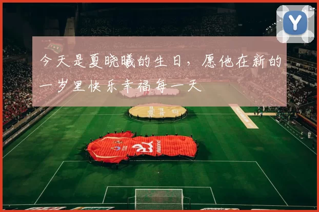 今天是夏晓曦的生日，愿他在新的一岁里快乐幸福每一天