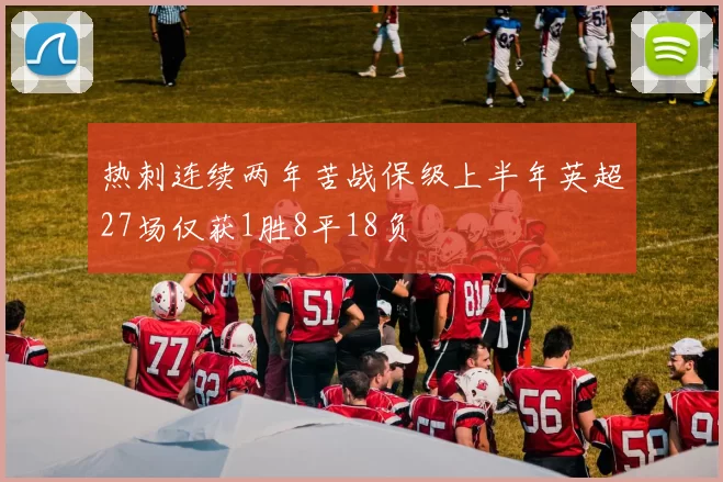 热刺连续两年苦战保级上半年英超27场仅获1胜8平18负