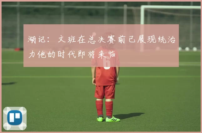 湖记：文班在总决赛前已展现统治力他的时代即将来临