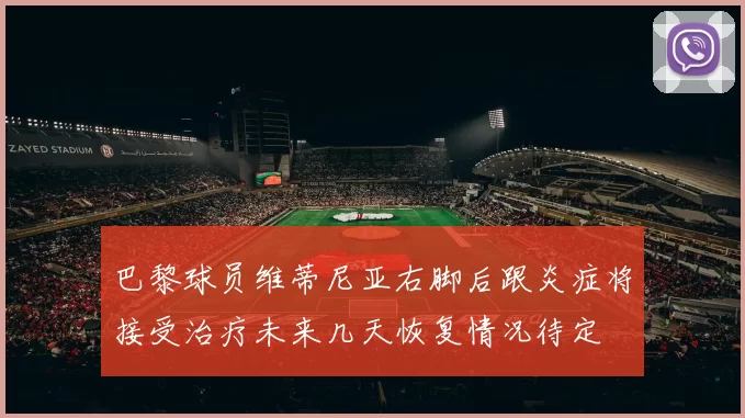 巴黎球员维蒂尼亚右脚后跟炎症将接受治疗未来几天恢复情况待定