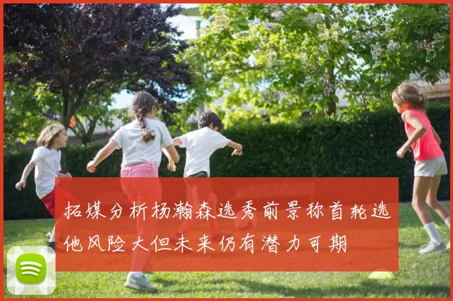 拓媒分析杨瀚森选秀前景称首轮选他风险大但未来仍有潜力可期