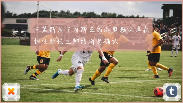 卡莱斯马丁内斯正式加盟勒沃库森担任新任主帅的消息确认