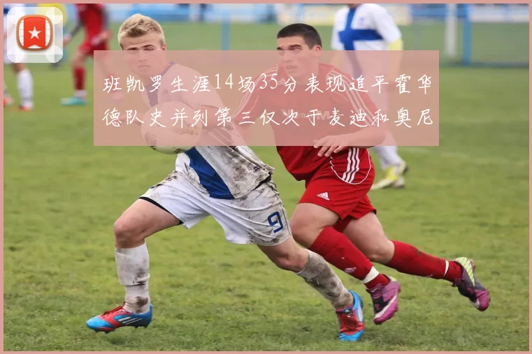班凯罗生涯14场35分表现追平霍华德队史并列第三仅次于麦迪和奥尼尔