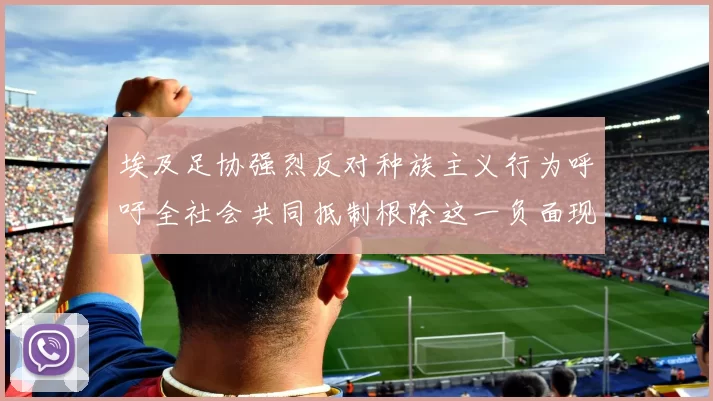 埃及足协强烈反对种族主义行为呼吁全社会共同抵制根除这一负面现象